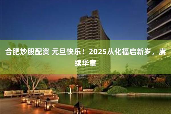 合肥炒股配资 元旦快乐！2025从化福启新岁，赓续华章